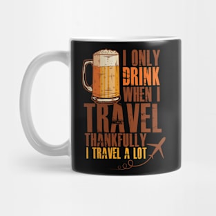 Drinking Funny Meme | I Only Drink When I Travel Funny Graphic Mug